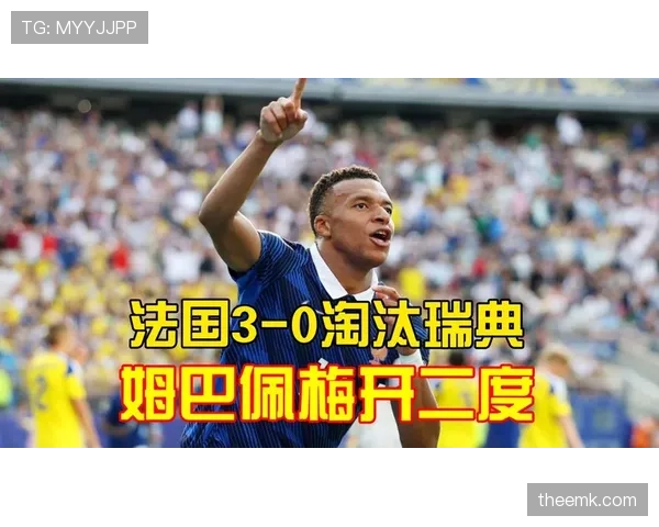 法国3-0瑞典晋级16强:姆巴佩梅开二度成焦点 法国3-0瑞典晋级16强:姆巴佩梅开二度成焦点